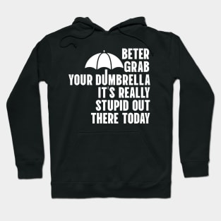 Better Grab Your Dumbrella - It's Really Stupid Out There Today Hoodie